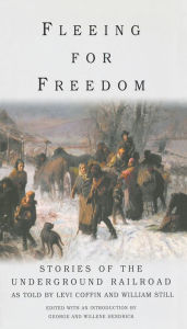 Fleeing for Freedom: Stories of the Underground Railroad as Told by Levi Coffin and William Still Willene Hendrick Editor
