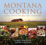Montana Cooking: A Big Taste Of Big Sky Country Greg Patent Author