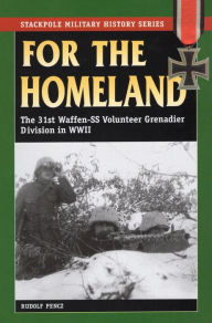 For the Homeland: The 31st Waffen-SS Volunteer Grenadier Division in World War II Rudolf Pencz Author