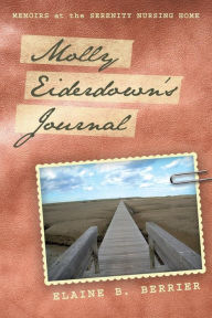 Molly Eiderdown's Journal: Memoirs at the Serenity Nursing Home Elaine B Berrier Author