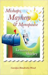 Mishaps, Mayhem, & Menopause: Letters to Shirley - Carolyn Hendricks Wood