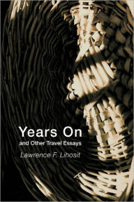 Years on and Other Travel Essays Lawrence F. Lihosit Author