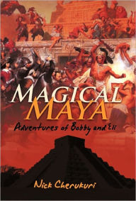 Magical Maya: Adventures of Bobby and Eli Nick Cherukuri Author