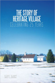 The Story of Heritage Village: Celebrating 25 Years - Gary L. Hauck