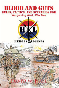 Blood and Guts: Rules, Tactics, and Scenarios for Wargaming World War Two David W. Hall Author