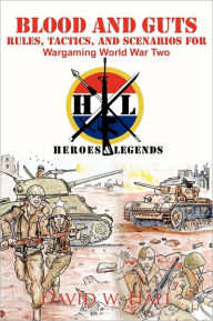 Blood and Guts: Rules, Tactics, and Scenarios for Wargaming World War Two David W. Hall Author