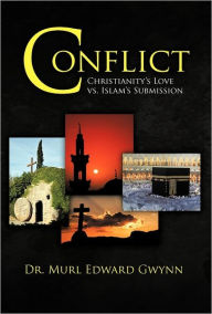 Conflict: Christianity's Love vs. Islam's Submission Dr. Murl Edward Gwynn Author