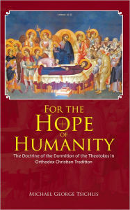For the Hope of Humanity: The Doctrine of the Dormition of the Theotokos in Orthodox Christian Tradition - Michael George Tsichlis