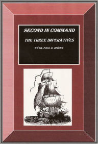 Second In Command: The Three Imperatives Dr. Paul A. Rivera Author
