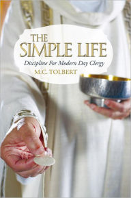 The Simple Life: Discipline For Modern Day Clergy M.C. Tolbert Author