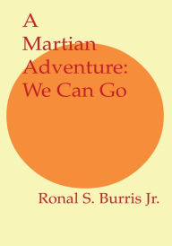 A Martian Adventure: We Can Go Ronal S. Burris, Jr. Author