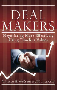 Deal Makers: Negotiating More Effectively Using Timeless Values - Bill McClendon