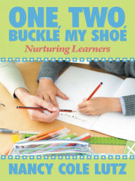 One, Two, Buckle My Shoe: Nurturing Learners Nancy Cole Lutz Author