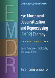 Eye Movement Desensitization and Reprocessing (EMDR) Therapy: Basic Principles, Protocols, and Procedures Francine Shapiro PhD Author