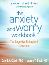 The Anxiety and Worry Workbook: The Cognitive Behavioral Solution David A. Clark PhD Author
