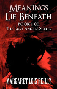 Meanings Lie Beneath: Book 1 of the Lost Angels Series - Margaret Lois Reilly