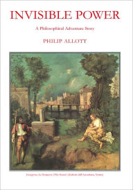 Invisible Power: A Philosophical Adventure Story PHILIP ALLOTT Author