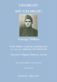 Georgie! My Georgie!: The First Greek-American To Win The Medal of Honor Eddie Brady Author