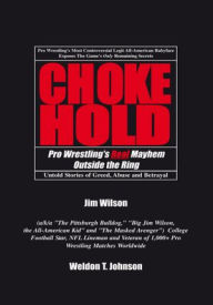 CHOKEHOLD: Pro Wrestling's Real Mayhem Outside the Ring - Jim Wilson & Weldon T. Johnson