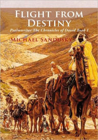 Flight from Destiny: Psalmwriter The Chronicles of David Book I - Michael Sandusky