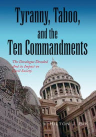 Tyranny, Taboo, and the Ten Commandments: The Decalogue Decoded And its Impact on Civil Society. - Hilton J. Bik