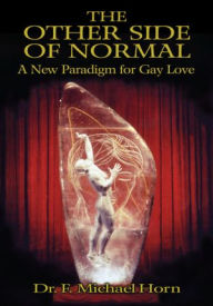 The Other Side of Normal: A New Paradigm for Gay Love - F. Michael Horn