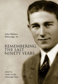 Remembering the Last Ninety Years - John Wallace Etheredge, Sr.