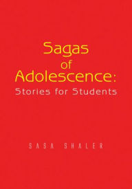 Sagas of Adolescence: Stories for Students: Stories for Students - SaSa Shaler