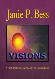VISIONS: A Faith Inspired Journey of The Human Spirit Janie P. Bess Author