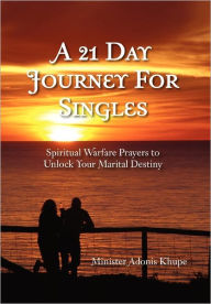 A 21 Day Journey for Singles: Spiritual Warfare Prayers to Unlock Your Marital Destiny - Minister Adonis Khupe