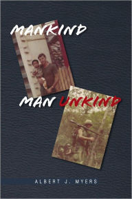 Mankind Man Unkind Albert J. Myers Author