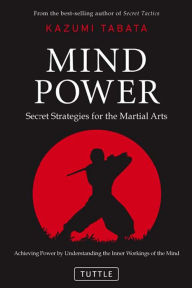 Mind Power: Secret Strategies for the Martial Arts (Achieving Power by Understanding the Inner Workings of the Mind) Kazumi Tabata Author