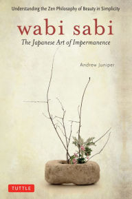 Wabi Sabi: The Japanese Art of Impermanence Andrew Juniper Author
