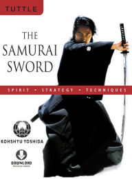 The Samurai Sword: Spirit * Strategy * Techniques: (Downloadable Media Included) - Kohshyu Yoshida