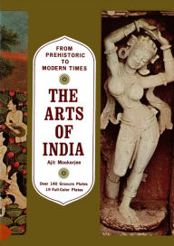 Arts of India: From Prehistoric to Modern Times Ajit Mookerjee Author