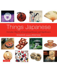 Things Japanese: Everyday Objects of Exceptional Beauty and Significance Nicholas Bornoff Author