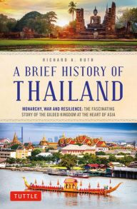 Brief History of Thailand: Monarchy, War and Resilience: The Fascinating Story of the Gilded Kingdom at the Heart of Asia Richard A. Ruth Author