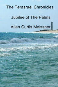 The Terasrael Chronicles: Jubilee of The Palms Allen Curtis Meissner Author