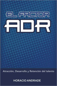 EL FACTOR ADR: Atracción, Desarrollo y Retención del talento HORACIO ANDRADE Author