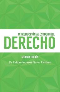 Introducción Al Estudio Del Derecho: Segunda Edición Dr. Felipe de Jesus Fierro Alvidrez Author