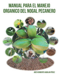 Manual Para El Manejo Organico del Nogal Pecanero - Jose Heriberto Aguilar Perez*