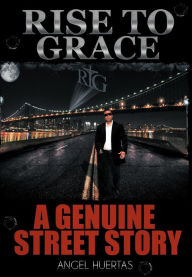 Rise to Grace: A Genuine Street Story Angel Huertas Author