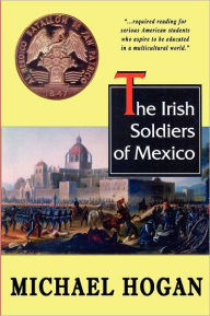 The Irish Soldiers of Mexico Michael Hogan Author