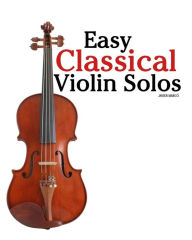 Easy Classical Violin Solos: Featuring music of Bach, Mozart, Beethoven, Vivaldi and other composers. Marc Author