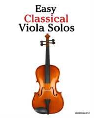 Easy Classical Viola Solos: Featuring music of Bach, Mozart, Beethoven, Vivaldi and other composers. Javier Marcó Author