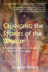 Changing the Stories of the World: Discovering the Gospel Jesus and the Apostles Preached - Jonathan Williams