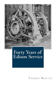 Forty Years of Edison Service Thomas Commerford Martin Author