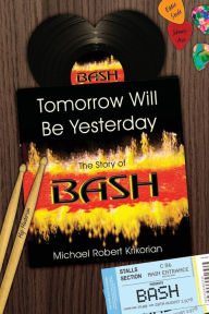 Tomorrow Will Be Yesterday: The Story of BASH Michael Robert Krikorian Author