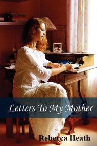 Letters To My Mother Rebecca Heath Author