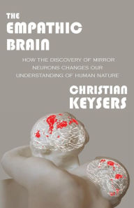 The Empathic Brain: How the discovery of mirror neurons changes our understanding of human nature Christian Keysers Author